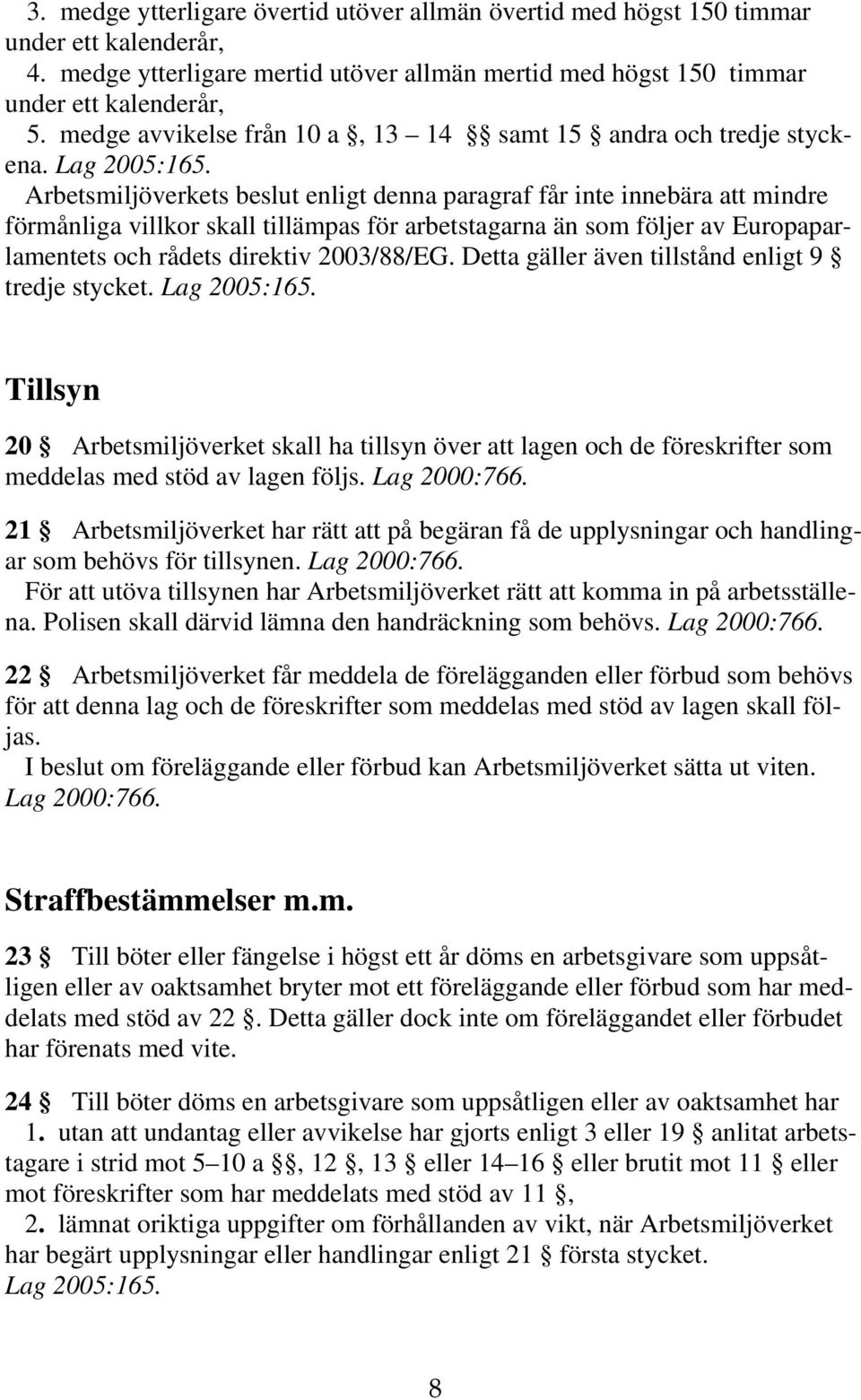 Arbetsmiljöverkets beslut enligt denna paragraf får inte innebära att mindre förmånliga villkor skall tillämpas för arbetstagarna än som följer av Europaparlamentets och rådets direktiv 2003/88/EG.