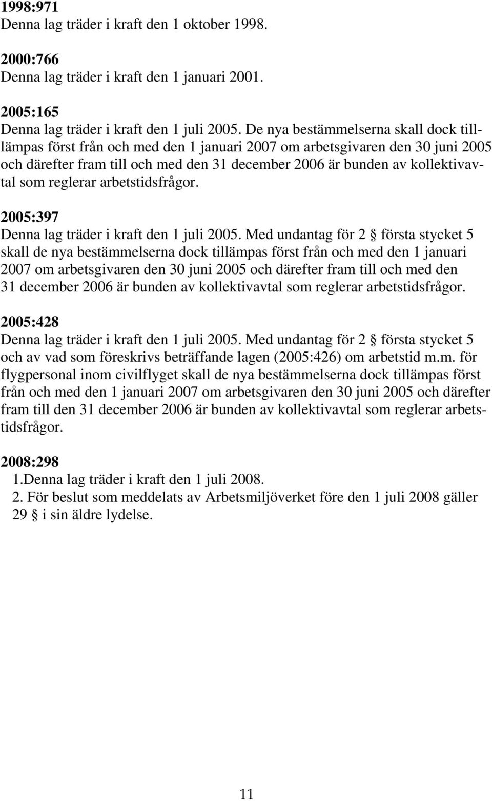 reglerar arbetstidsfrågor. 2005:397 Denna lag träder i kraft den 1 juli 2005.