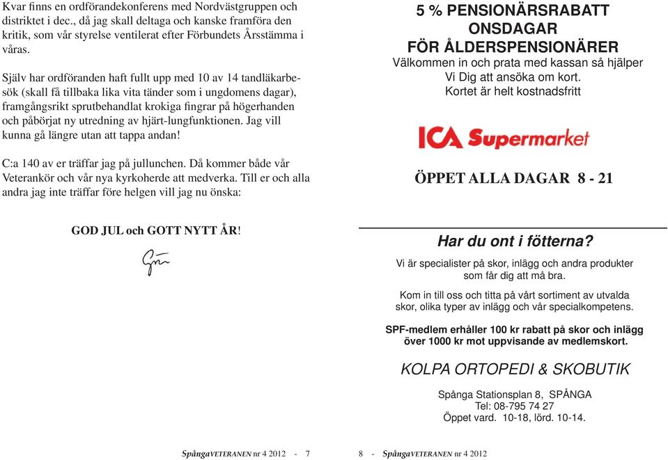 ny utredning av hjärt-lungfunktionen. Jag vill kunna gå längre utan att tappa andan! C:a 140 av er träffar jag på jullunchen. Då kommer både vår Veterankör och vår nya kyrkoherde att medverka.