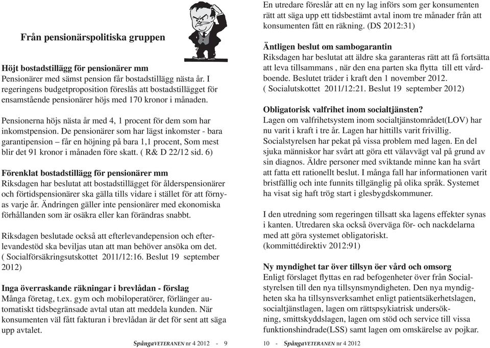 De pensionärer som har lägst inkomster - bara garantipension får en höjning på bara 1,1 procent, Som mest blir det 91 kronor i månaden före skatt. ( R& D 22/12 sid.