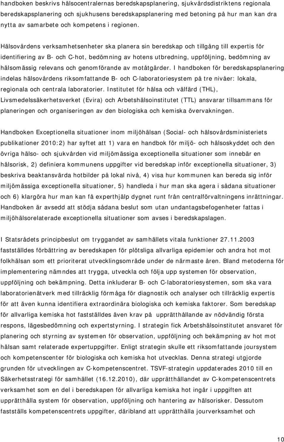 Hälsovårdens verksamhetsenheter ska planera sin beredskap och tillgång till expertis för identifiering av B- och C-hot, bedömning av hotens utbredning, uppföljning, bedömning av hälsomässig relevans