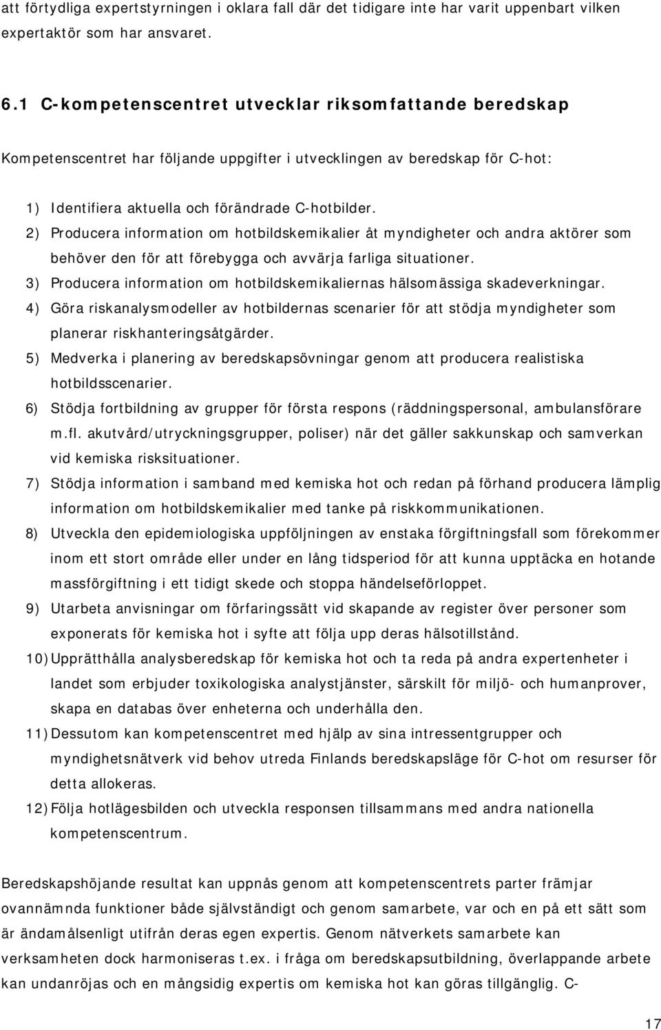 2) Producera information om hotbildskemikalier åt myndigheter och andra aktörer som behöver den för att förebygga och avvärja farliga situationer.