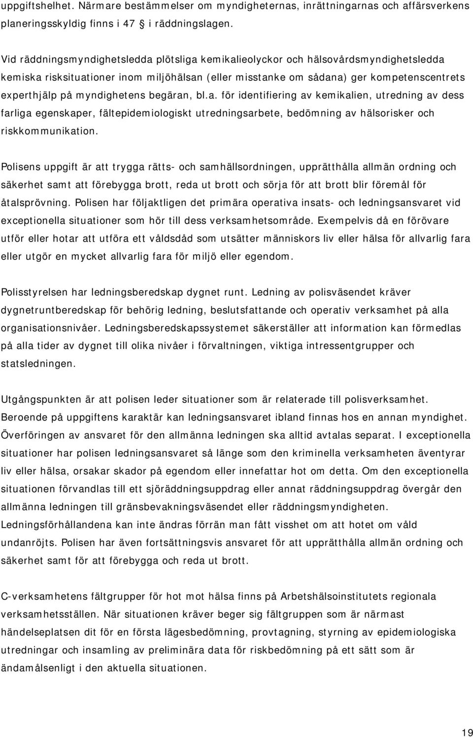 myndighetens begäran, bl.a. för identifiering av kemikalien, utredning av dess farliga egenskaper, fältepidemiologiskt utredningsarbete, bedömning av hälsorisker och riskkommunikation.