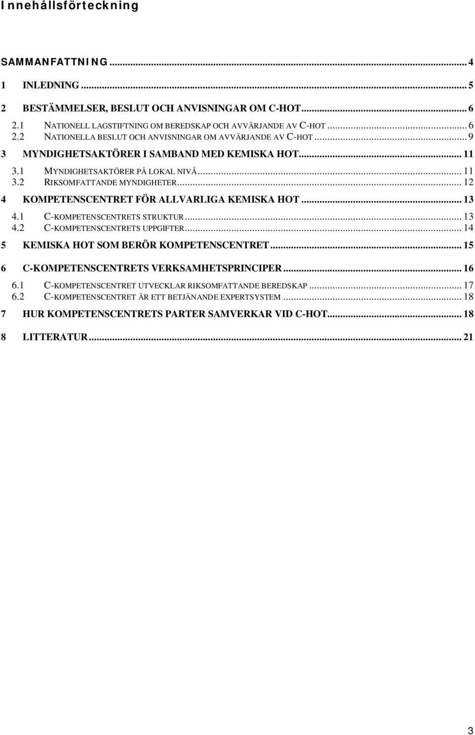 1 C-KOMPETENSCENTRETS STRUKTUR... 13 4.2 C-KOMPETENSCENTRETS UPPGIFTER... 14 5 KEMISKA HOT SOM BERÖR KOMPETENSCENTRET... 15 6 C-KOMPETENSCENTRETS VERKSAMHETSPRINCIPER... 16 6.