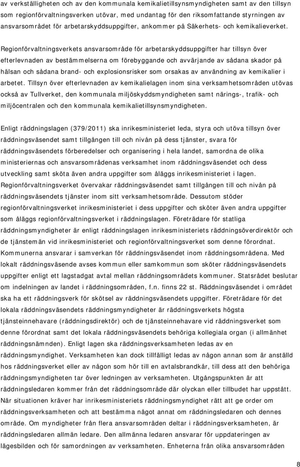 Regionförvaltningsverkets ansvarsområde för arbetarskyddsuppgifter har tillsyn över efterlevnaden av bestämmelserna om förebyggande och avvärjande av sådana skador på hälsan och sådana brand- och