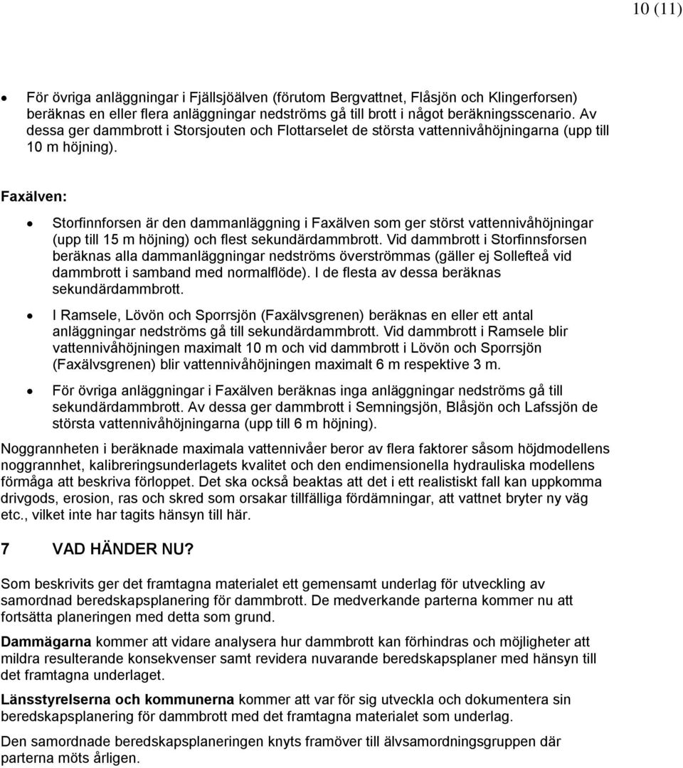 Faxälven: Storfinnforsen är den dammanläggning i Faxälven som ger störst vattennivåhöjningar (upp till 15 m höjning) och flest sekundärdammbrott.