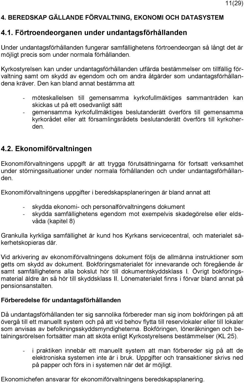 Den kan bland annat bestämma att - möteskallelsen till gemensamma kyrkofullmäktiges sammanträden kan skickas ut på ett osedvanligt sätt - gemensamma kyrkofullmäktiges beslutanderätt överförs till