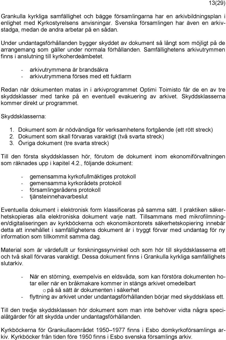 Under undantagsförhållanden bygger skyddet av dokument så långt som möjligt på de arrangemang som gäller under normala förhållanden.