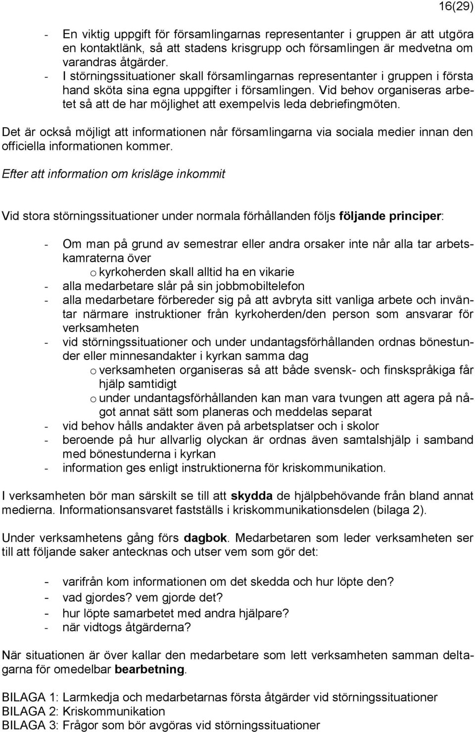 Vid behov organiseras arbetet så att de har möjlighet att exempelvis leda debriefingmöten.