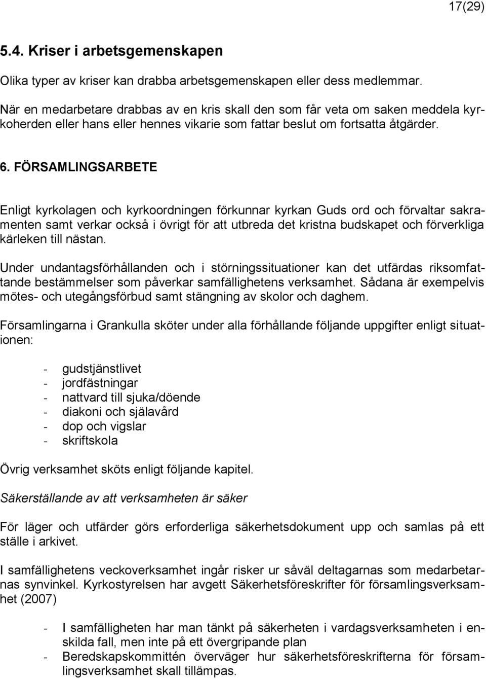 FÖRSAMLINGSARBETE Enligt kyrkolagen och kyrkoordningen förkunnar kyrkan Guds ord och förvaltar sakramenten samt verkar också i övrigt för att utbreda det kristna budskapet och förverkliga kärleken