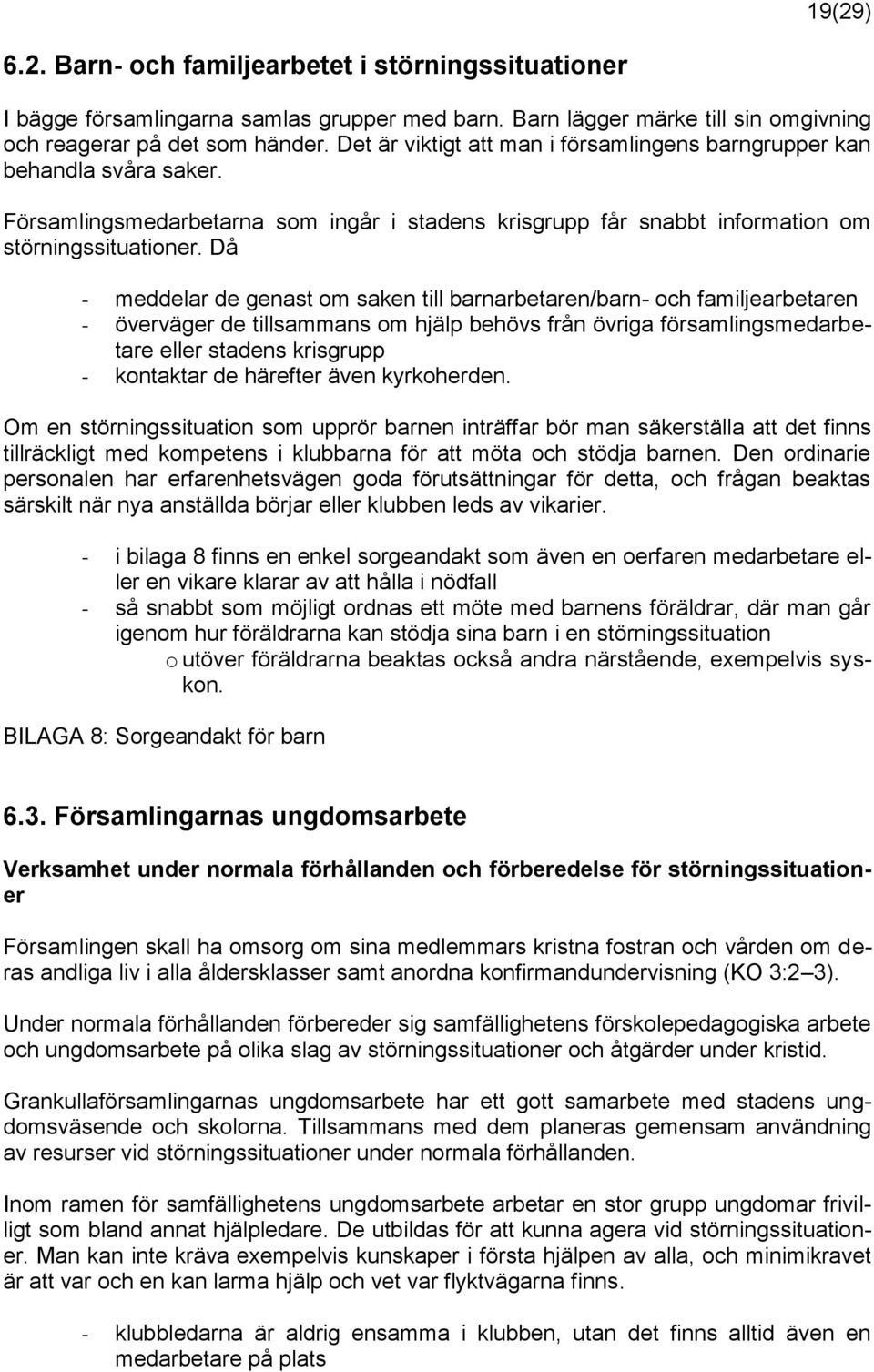 Då - meddelar de genast om saken till barnarbetaren/barn- och familjearbetaren - överväger de tillsammans om hjälp behövs från övriga församlingsmedarbetare eller stadens krisgrupp - kontaktar de