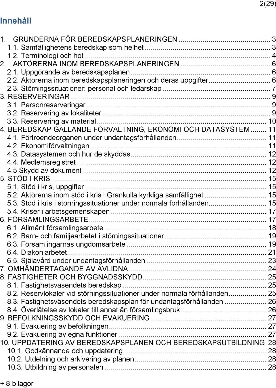 .. 9 3.3. Reservering av material... 10 4. BEREDSKAP GÄLLANDE FÖRVALTNING, EKONOMI OCH DATASYSTEM... 11 4.1. Förtroendeorganen under undantagsförhållanden... 11 4.2. Ekonomiförvaltningen... 11 4.3. Datasystemen och hur de skyddas.