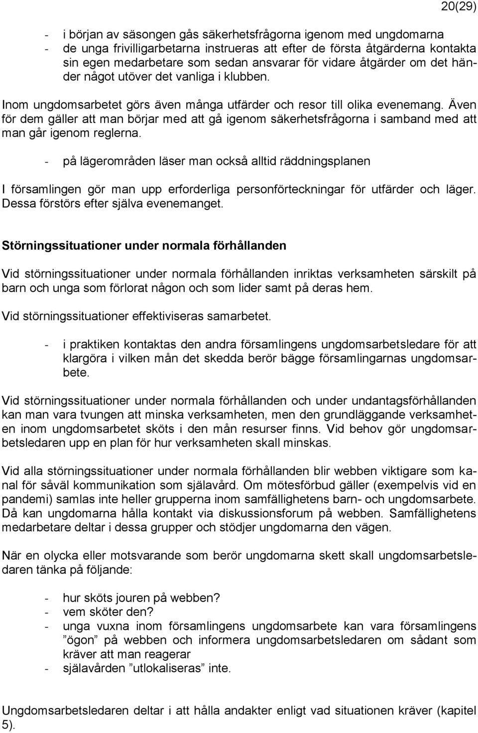 Även för dem gäller att man börjar med att gå igenom säkerhetsfrågorna i samband med att man går igenom reglerna.