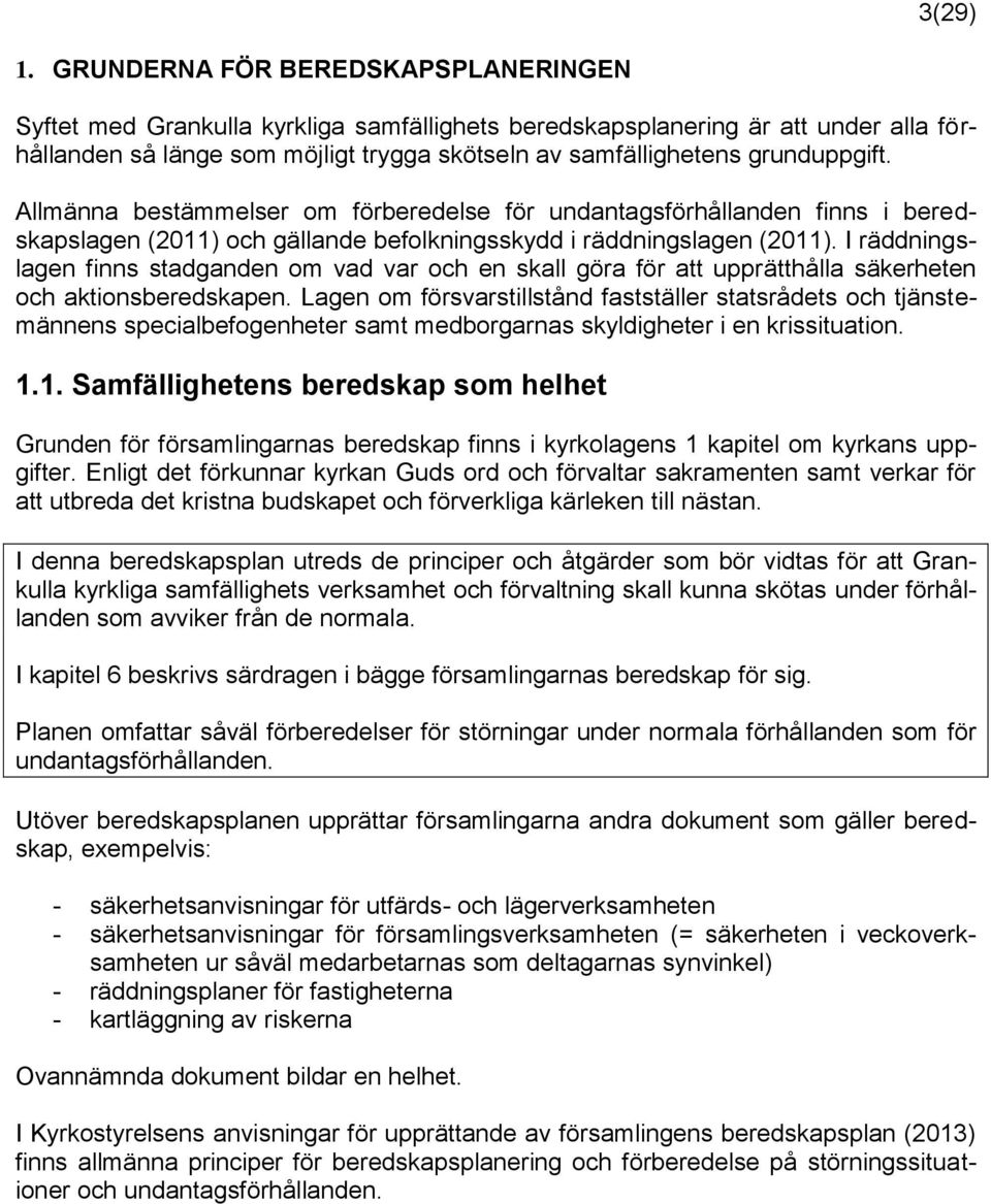 Allmänna bestämmelser om förberedelse för undantagsförhållanden finns i beredskapslagen (2011) och gällande befolkningsskydd i räddningslagen (2011).