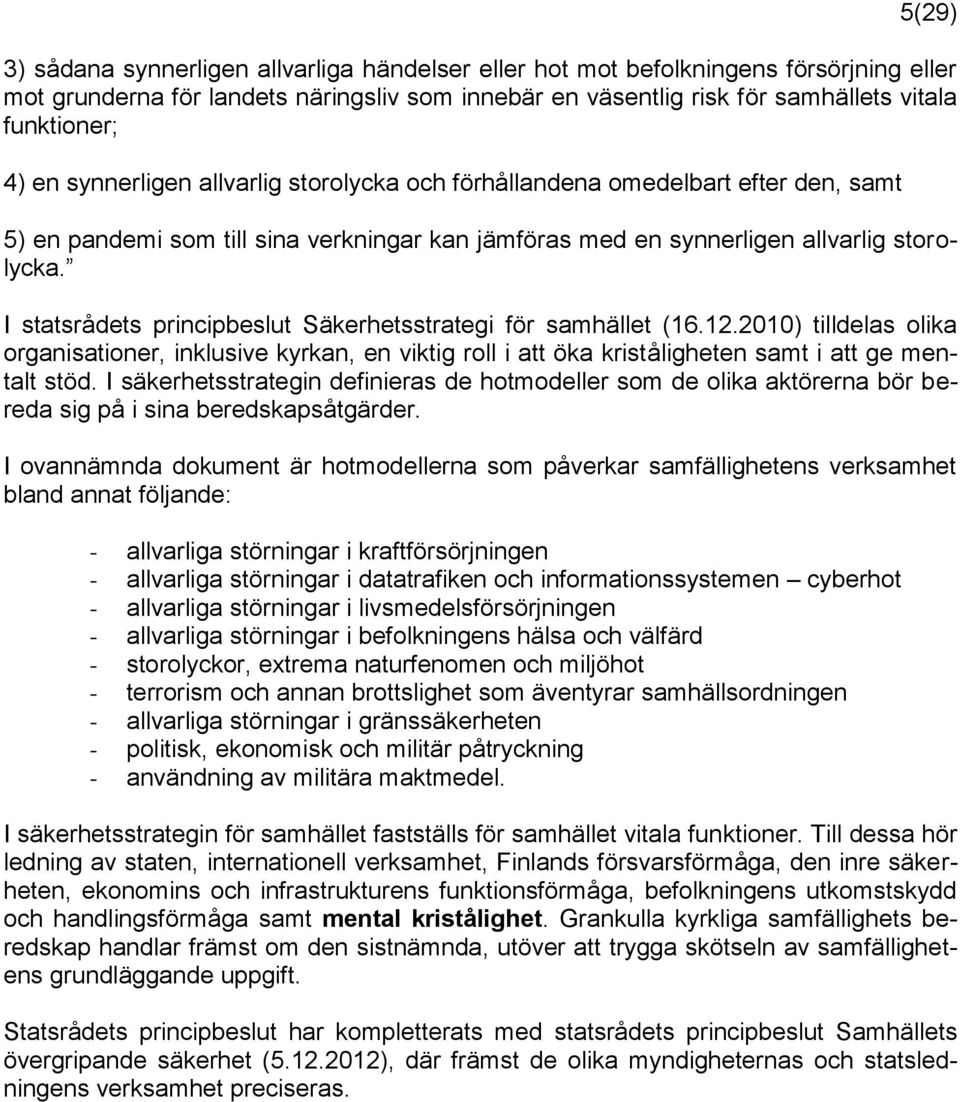 I statsrådets principbeslut Säkerhetsstrategi för samhället (16.12.2010) tilldelas olika organisationer, inklusive kyrkan, en viktig roll i att öka kriståligheten samt i att ge mentalt stöd.