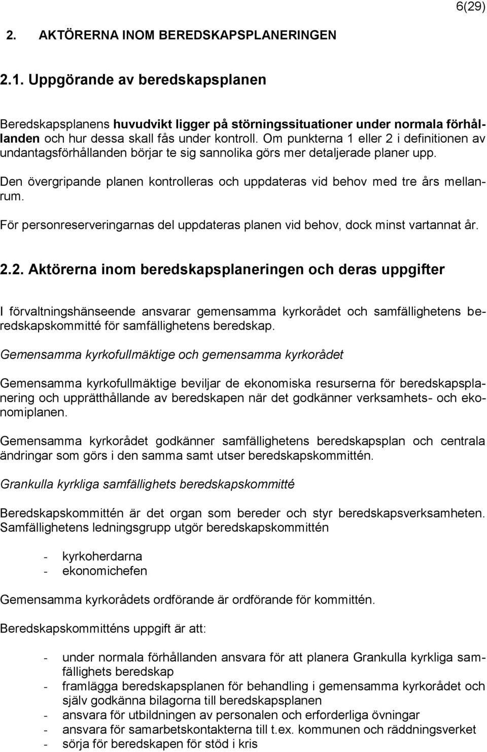 Om punkterna 1 eller 2 i definitionen av undantagsförhållanden börjar te sig sannolika görs mer detaljerade planer upp.