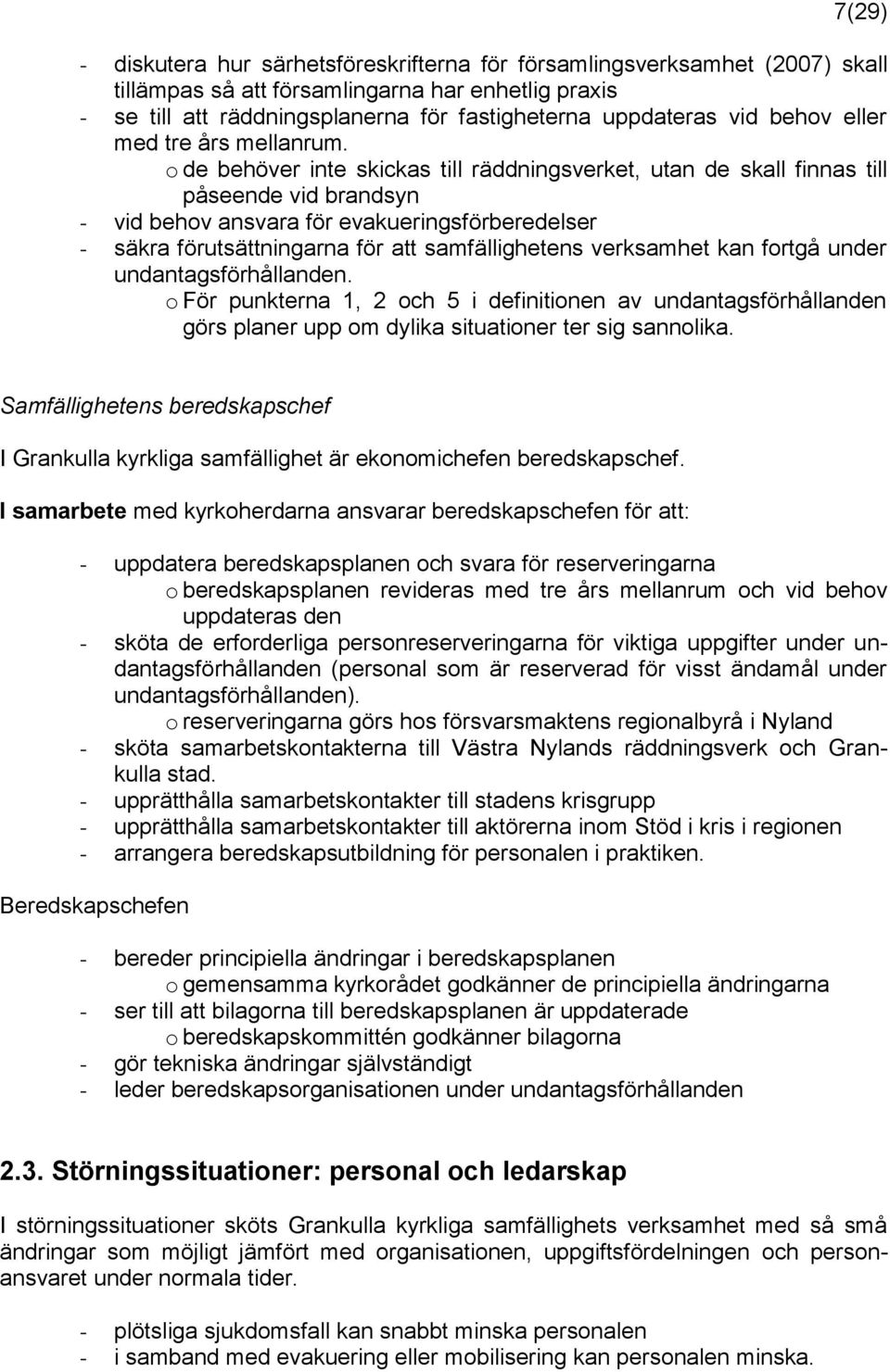 o de behöver inte skickas till räddningsverket, utan de skall finnas till påseende vid brandsyn - vid behov ansvara för evakueringsförberedelser - säkra förutsättningarna för att samfällighetens