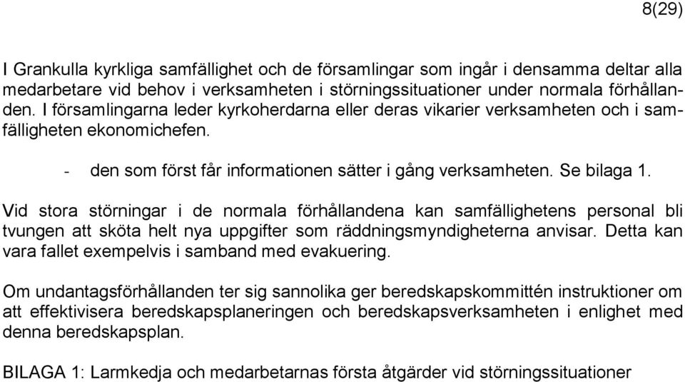 Vid stora störningar i de normala förhållandena kan samfällighetens personal bli tvungen att sköta helt nya uppgifter som räddningsmyndigheterna anvisar.