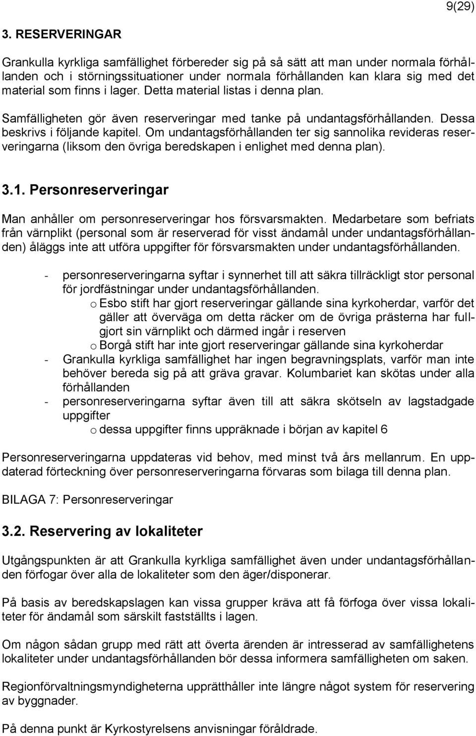 finns i lager. Detta material listas i denna plan. Samfälligheten gör även reserveringar med tanke på undantagsförhållanden. Dessa beskrivs i följande kapitel.