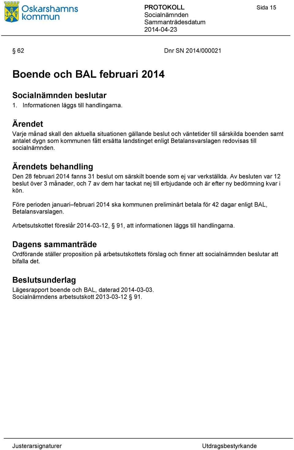 socialnämnden. s behandling Den 28 februari 2014 fanns 31 beslut om särskilt boende som ej var verkställda.