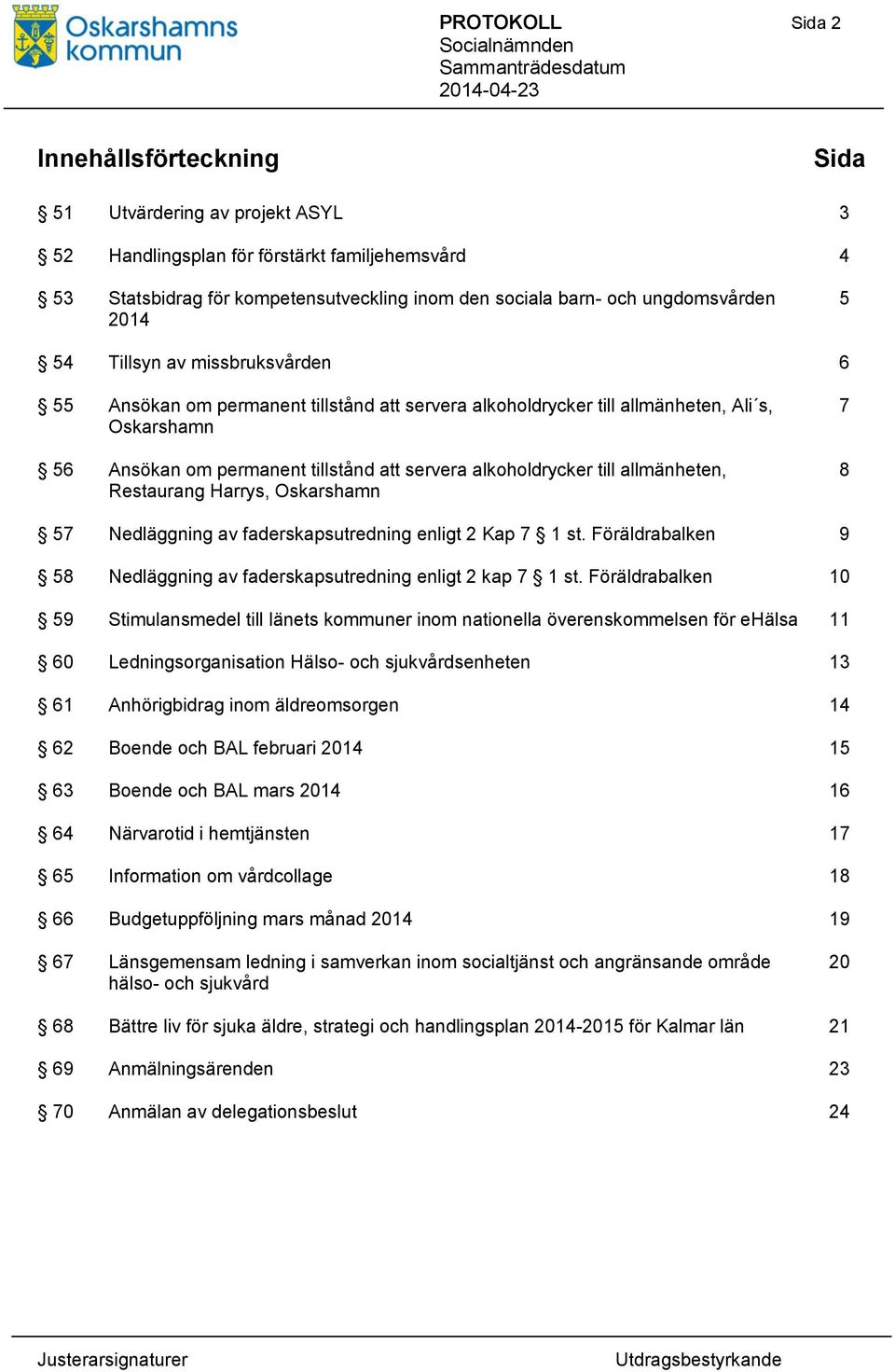 alkoholdrycker till allmänheten, Restaurang Harrys, Oskarshamn 7 8 57 Nedläggning av faderskapsutredning enligt 2 Kap 7 1 st.