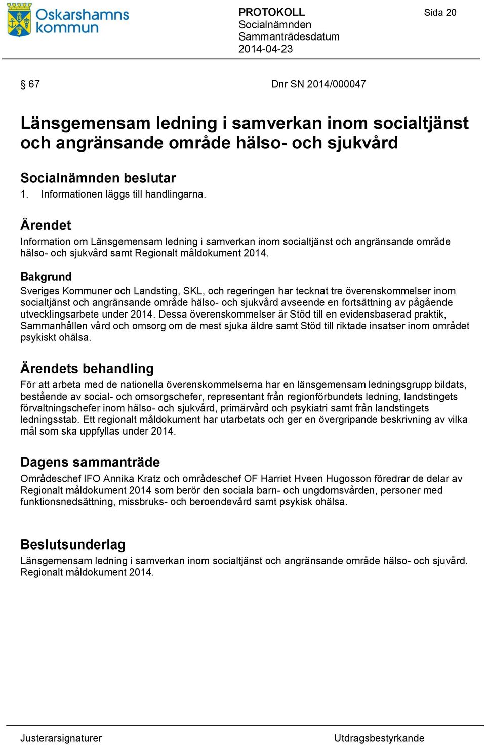 Bakgrund Sveriges Kommuner och Landsting, SKL, och regeringen har tecknat tre överenskommelser inom socialtjänst och angränsande område hälso- och sjukvård avseende en fortsättning av pågående