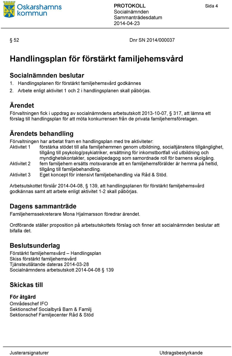 Förvaltningen fick i uppdrag av socialnämndens arbetsutskott 2013-10-07, 317, att lämna ett förslag till handlingsplan för att möta konkurrensen från de privata familjehemsföretagen.