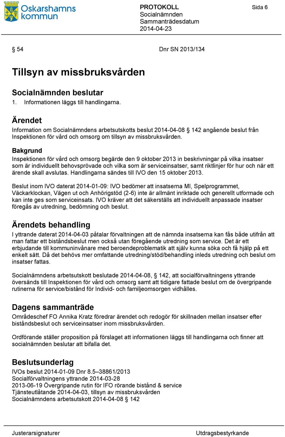 Bakgrund Inspektionen för vård och omsorg begärde den 9 oktober 2013 in beskrivningar på vilka insatser som är individuellt behovsprövade och vilka som är serviceinsatser, samt riktlinjer för hur och