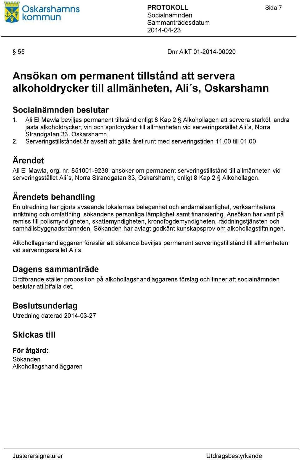 Strandgatan 33, Oskarshamn. 2. Serveringstillståndet är avsett att gälla året runt med serveringstiden 11.00 till 01.00 Ali El Mawla, org. nr.