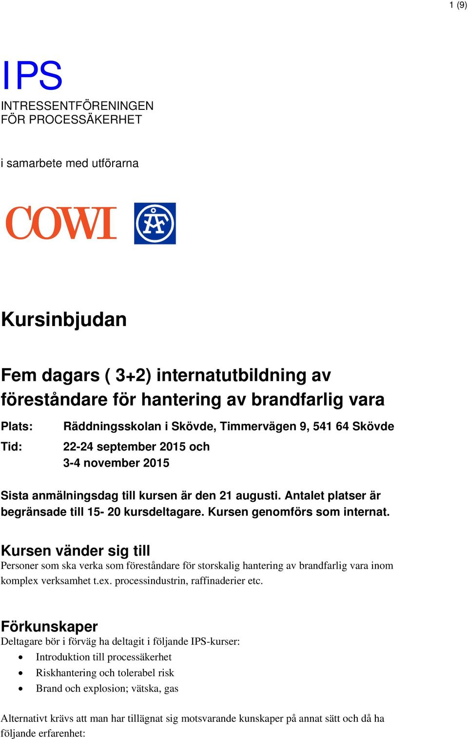 Antalet platser är begränsade till 15-20 kursdeltagare. Kursen genomförs som internat.