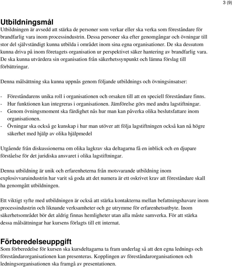 De ska dessutom kunna driva på inom företagets organisation ur perspektivet säker hantering av brandfarlig vara.