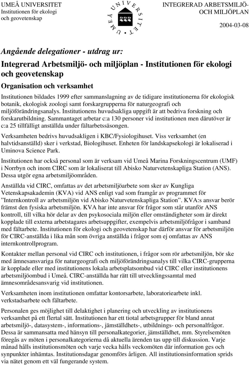 för naturgeografi och miljöförändringsanalys. Institutionens huvudsakliga uppgift är att bedriva forskning och forskarutbildning.