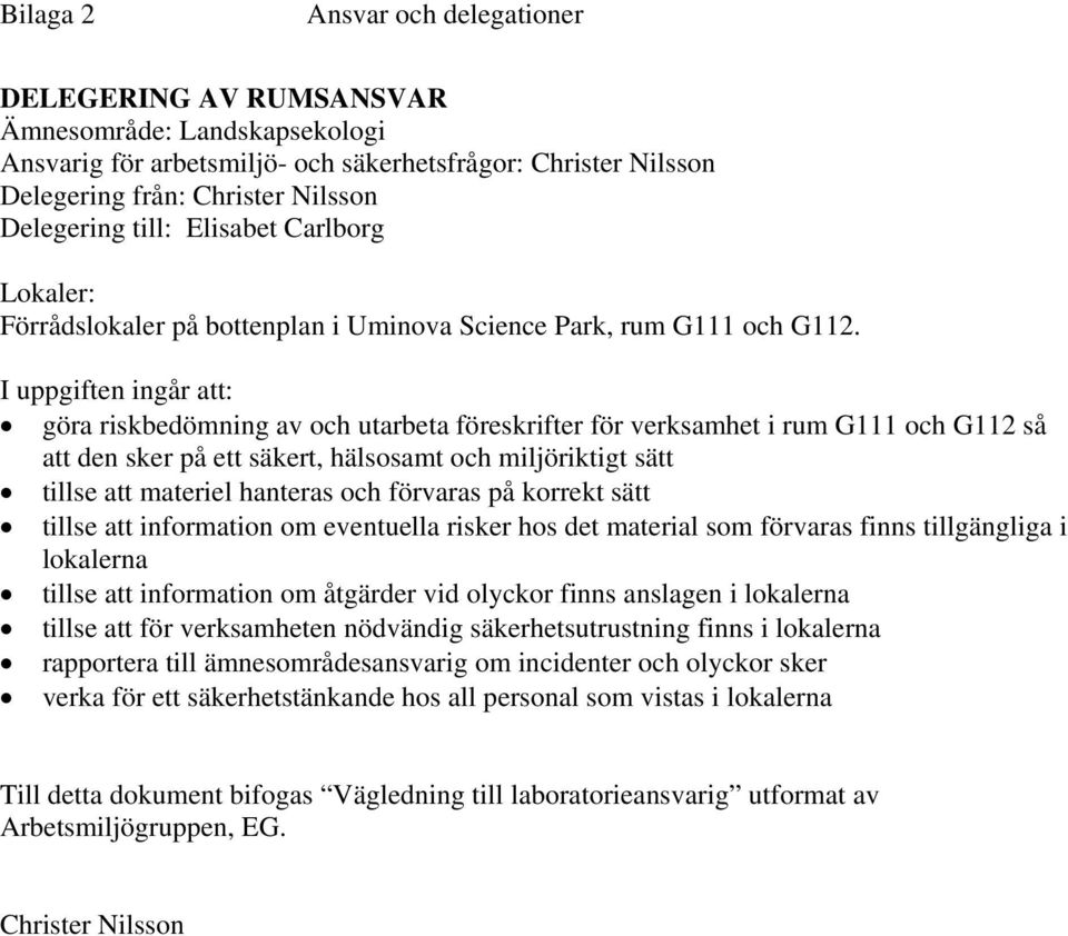 göra riskbedömning av och utarbeta föreskrifter för verksamhet i rum G111 och G112 så att den sker på ett säkert, hälsosamt och miljöriktigt sätt tillse att materiel hanteras och förvaras på korrekt