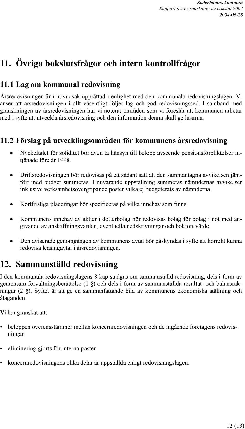 I samband med granskningen av årsredovisningen har vi noterat områden som vi föreslår att kommunen arbetar med i syfte att utveckla årsredovisning och den information denna skall ge läsarna. 11.