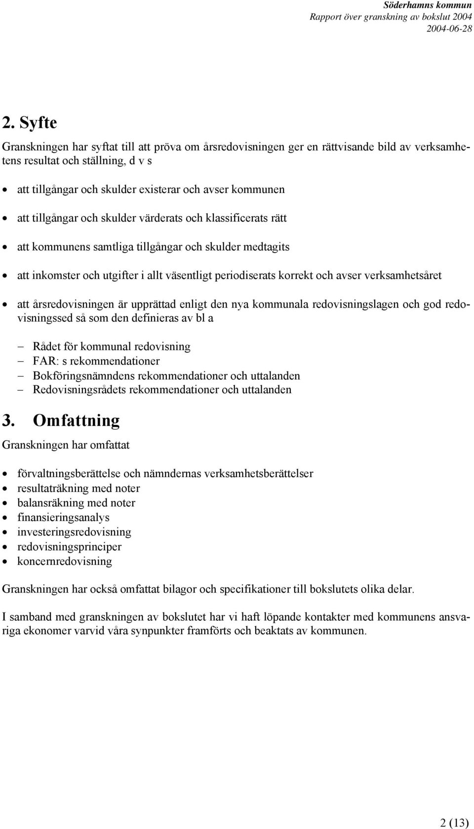 verksamhetsåret att årsredovisningen är upprättad enligt den nya kommunala redovisningslagen och god redovisningssed så som den definieras av bl a Rådet för kommunal redovisning FAR: s