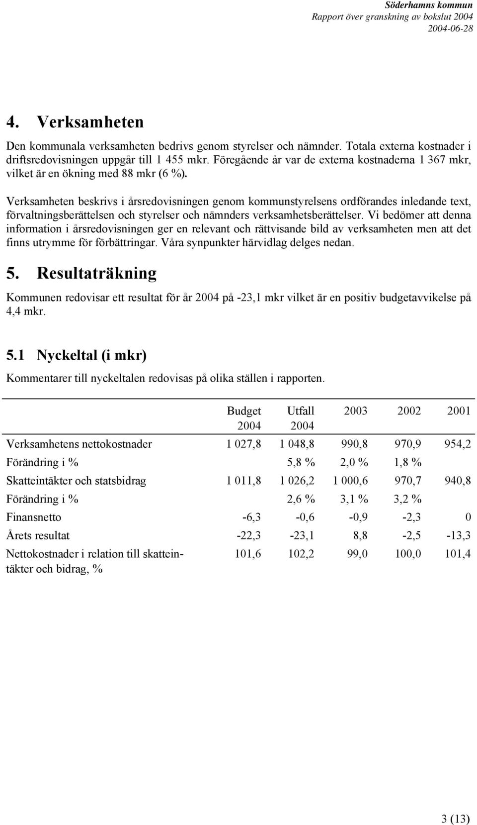 Verksamheten beskrivs i årsredovisningen genom kommunstyrelsens ordförandes inledande text, förvaltningsberättelsen och styrelser och nämnders verksamhetsberättelser.