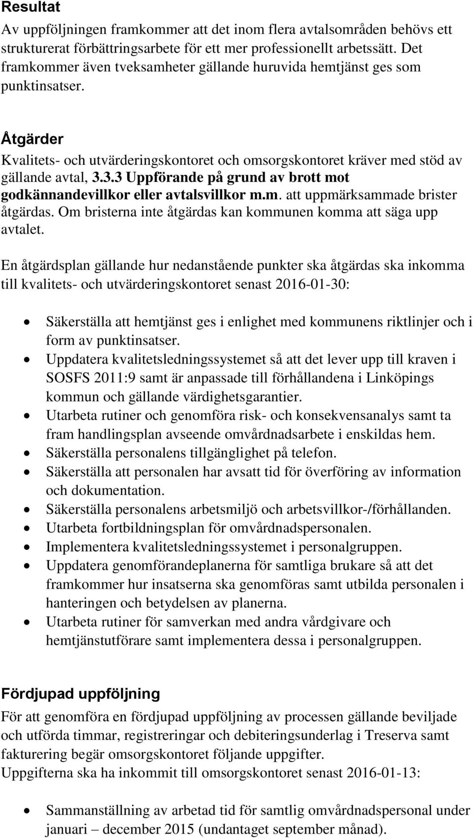 3.3 Uppförande på grund av brott mot godkännandevillkor eller avtalsvillkor m.m. att uppmärksammade brister åtgärdas. Om bristerna inte åtgärdas kan kommunen komma att säga upp avtalet.