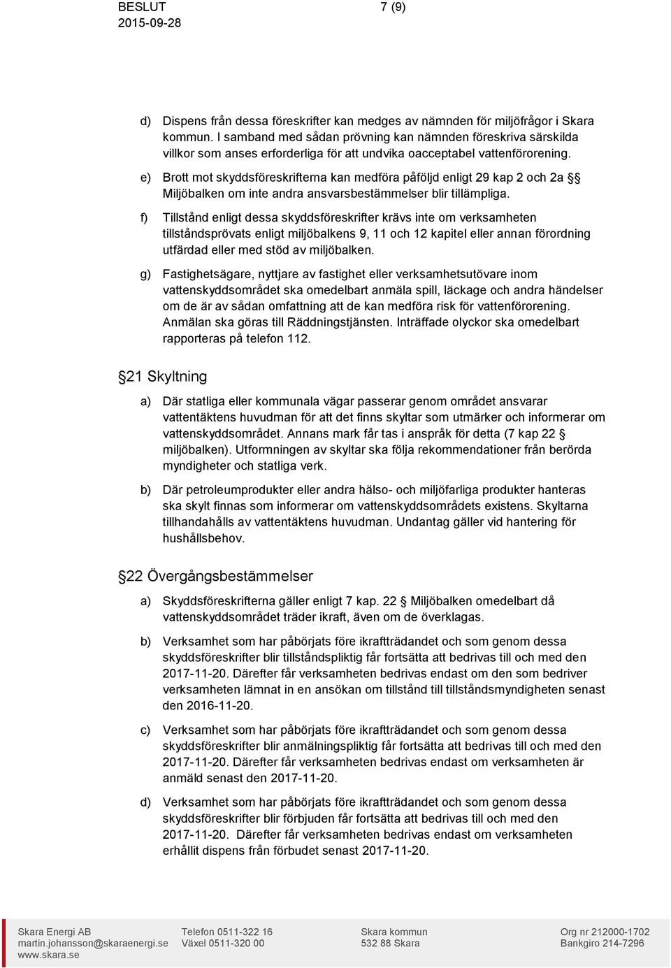 e) Brott mot skyddsföreskrifterna kan medföra påföljd enligt 29 kap 2 och 2a Miljöbalken om inte andra ansvarsbestämmelser blir tillämpliga.