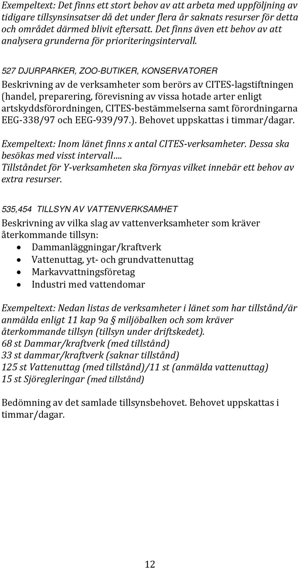 527 DJURPARKER, ZOO-BUTIKER, KONSERVATORER Beskrivning av de verksamheter som berörs av CITES-lagstiftningen (handel, preparering, förevisning av vissa hotade arter enligt artskyddsförordningen,