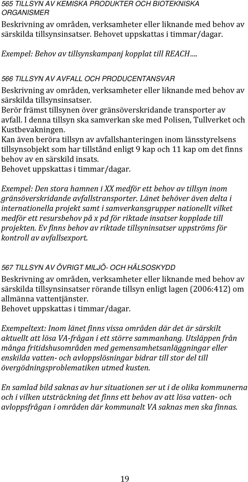 Berör främst tillsynen över gränsöverskridande transporter av avfall. I denna tillsyn ska samverkan ske med Polisen, Tullverket och Kustbevakningen.