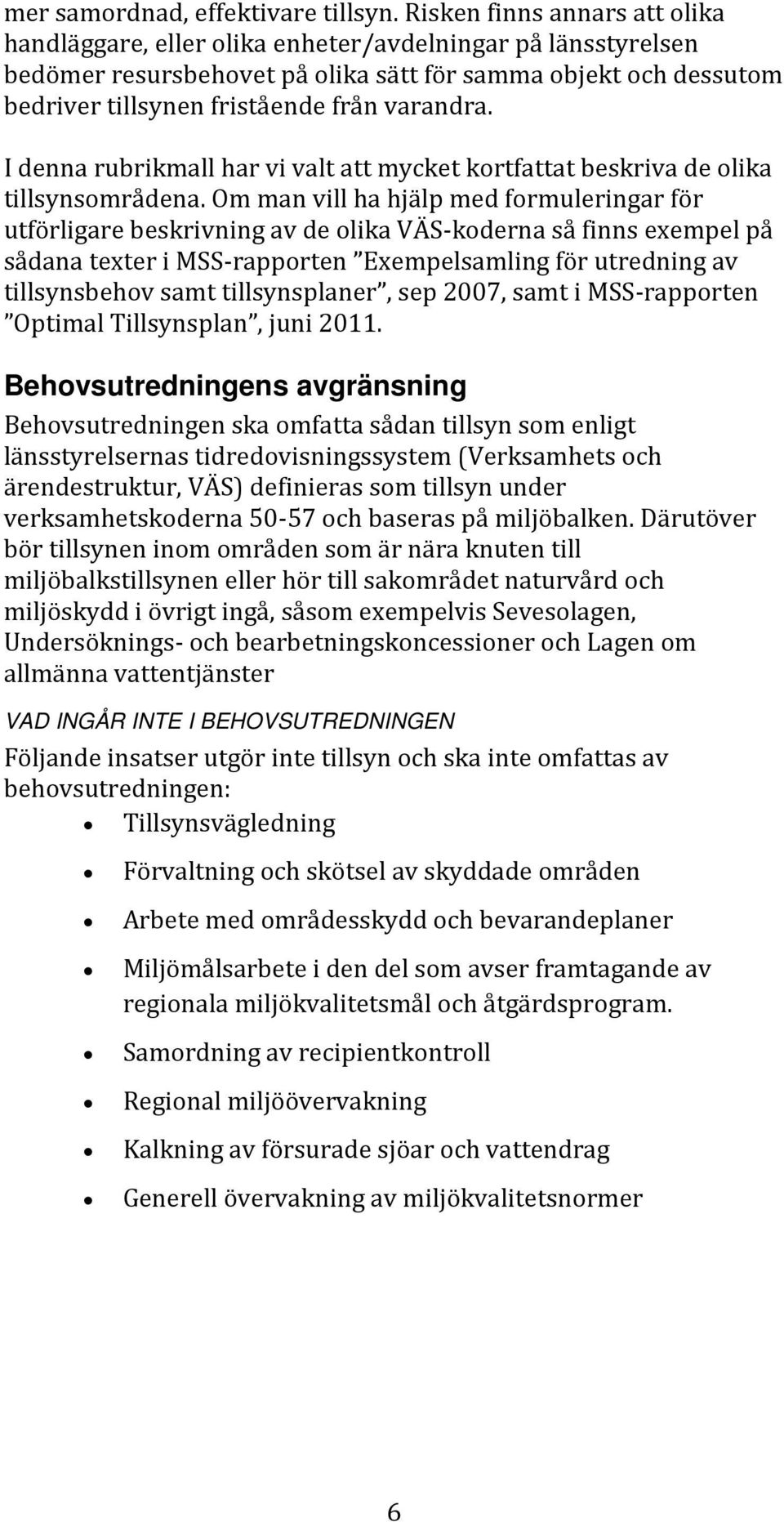 varandra. I denna rubrikmall har vi valt att mycket kortfattat beskriva de olika tillsynsområdena.