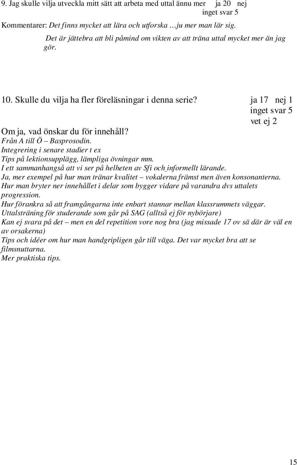 ja 17 nej 1 inget svar 5 vet ej 2 Om ja, vad önskar du för innehåll? Från A till Ö Basprosodin. Integrering i senare stadier t ex Tips på lektionsupplägg, lämpliga övningar mm.