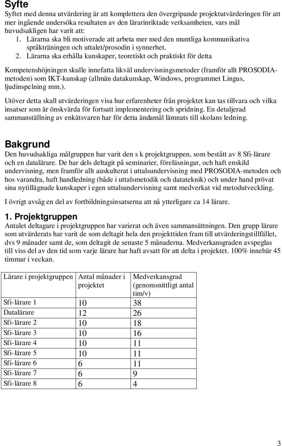 Lärarna ska erhålla kunskaper, teoretiskt och praktiskt för detta Kompetenshöjningen skulle innefatta likväl undervisningsmetoder (framför allt PROSODIAmetoden) som IKT-kunskap (allmän datakunskap,