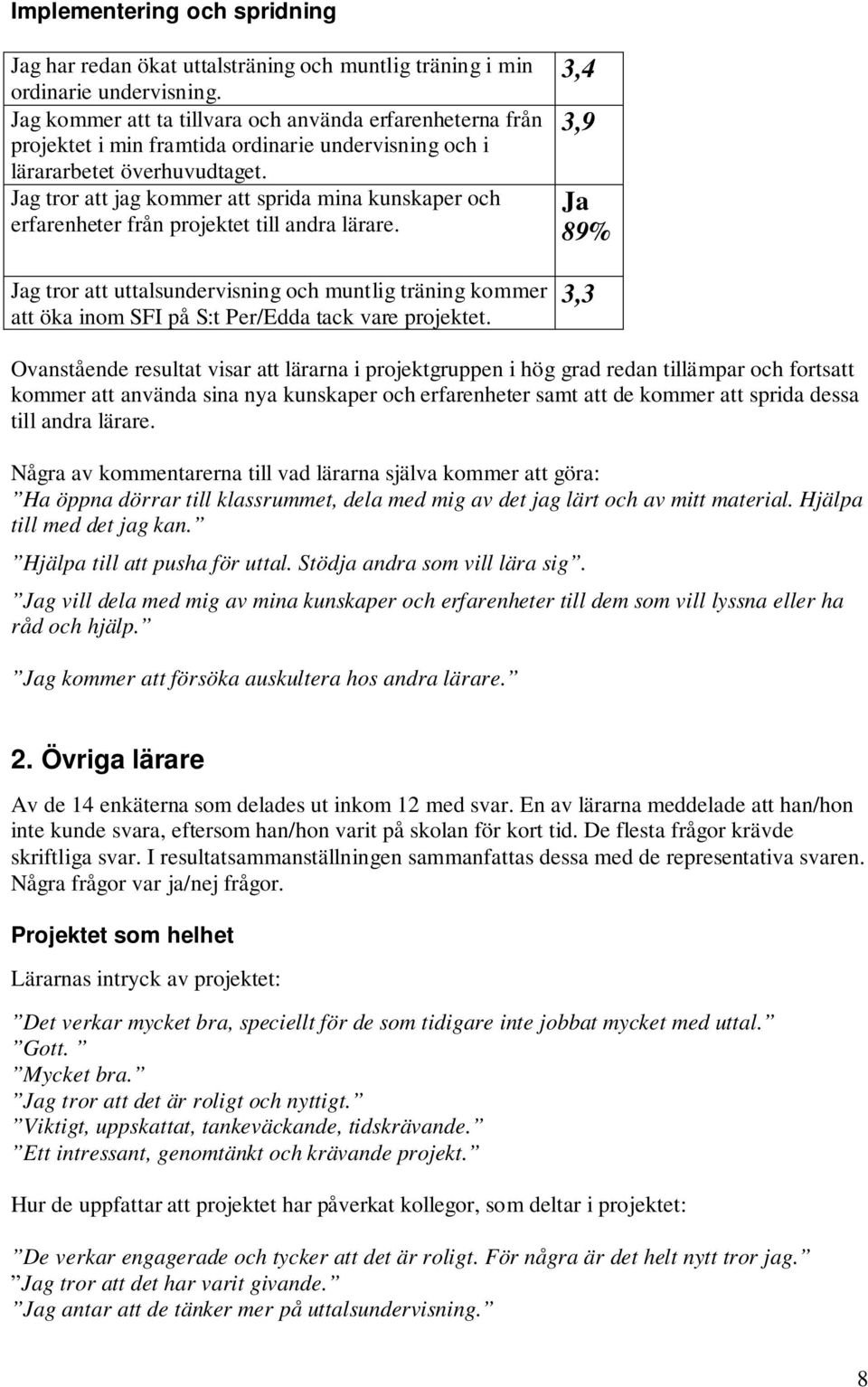 Jag tror att jag kommer att sprida mina kunskaper och erfarenheter från projektet till andra lärare.
