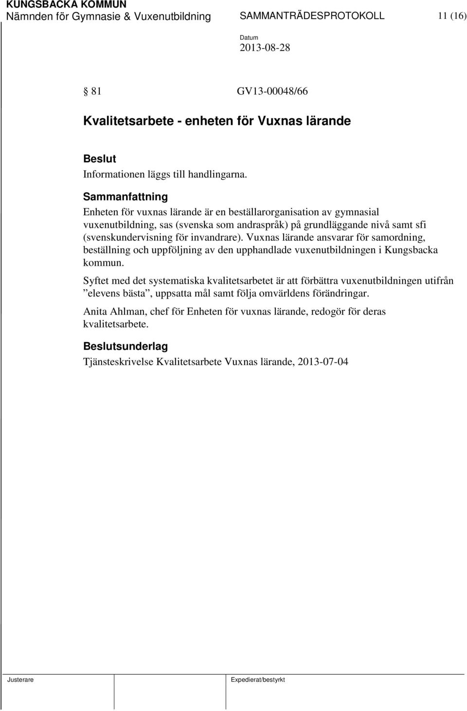 Vuxnas lärande ansvarar för samordning, beställning och uppföljning av den upphandlade vuxenutbildningen i Kungsbacka kommun.