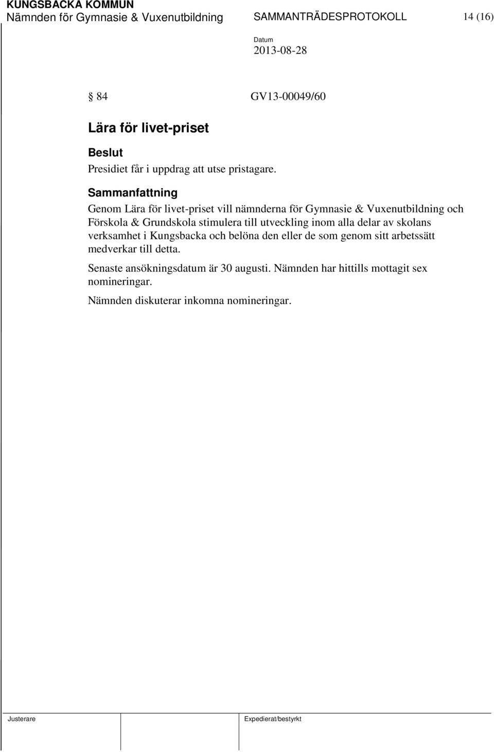 Genom Lära för livet-priset vill nämnderna för Gymnasie & Vuxenutbildning och Förskola & Grundskola stimulera till utveckling inom