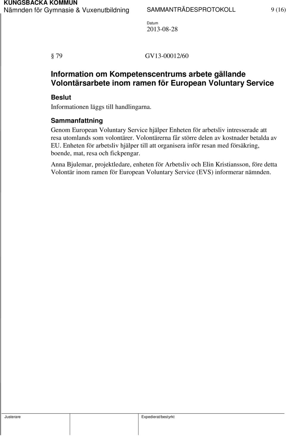 Genom European Voluntary Service hjälper Enheten för arbetsliv intresserade att resa utomlands som volontärer. Volontärerna får större delen av kostnader betalda av EU.