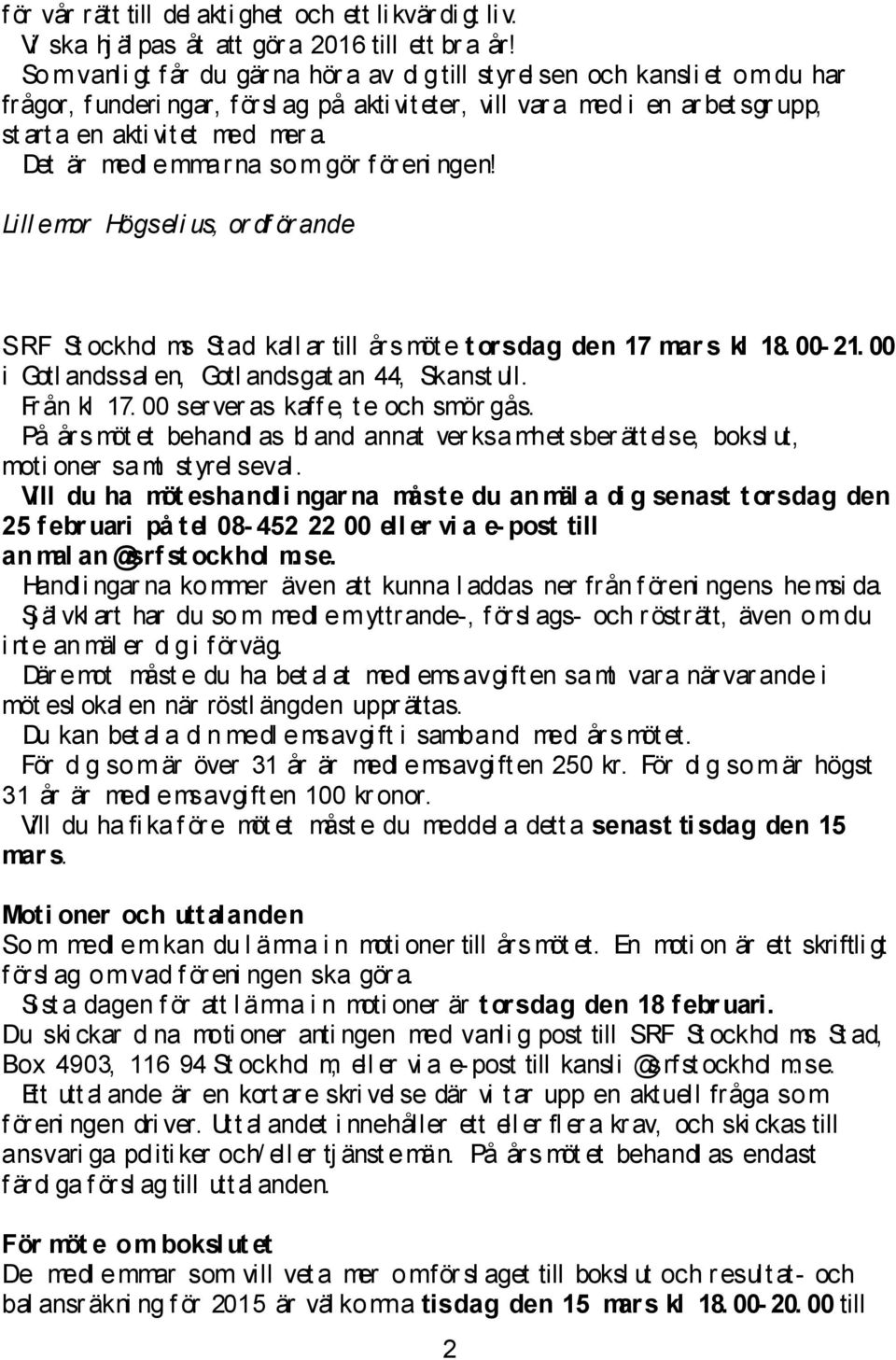 mer a. Det är medl emmarna som gör f ör eni ngen! Lill emor Högseli us, or df ör ande SRF St ockhol ms Stad kall ar till års möt e t orsdag den 17 mar s kl 18. 00-21.