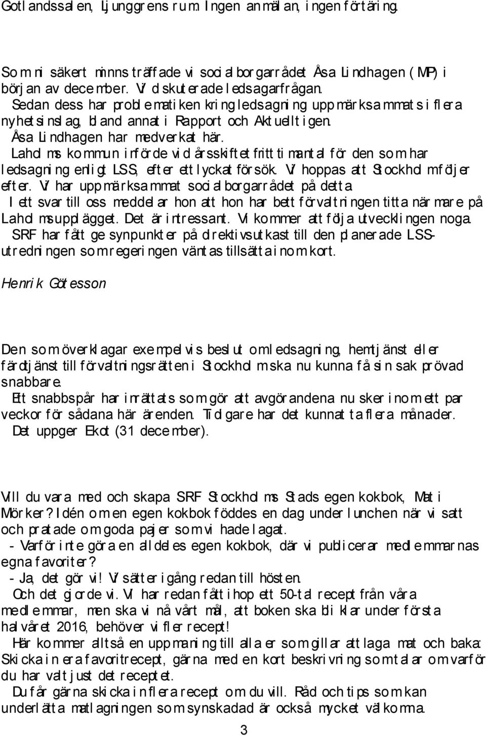 Åsa Li ndhagen har medver kat här. Lahol ms kommun i nf ör de vi d årsskift et fritt ti mant al f ör den som har l edsagni ng enli gt LSS, eft er ett l yckat för sök.