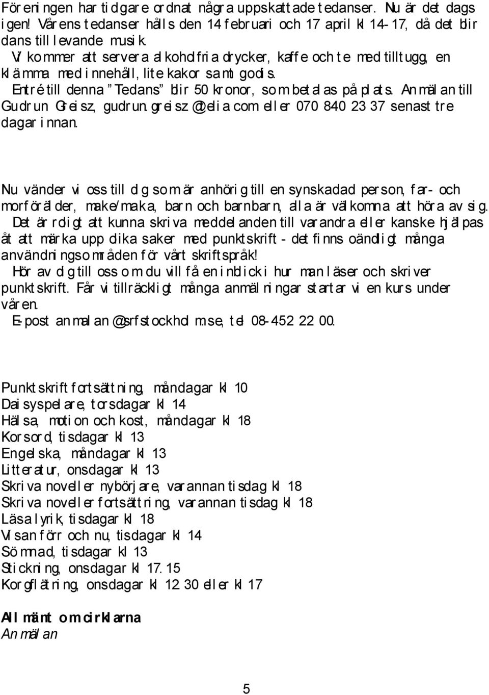 Anmäl an till Gudr un Gr ei sz, gudrun. gr ei sz @t eli a. com ell er 070 840 23 37 senast tre dagar i nnan.